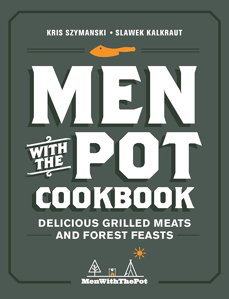 Men with the Pot Cookbook: Delicious Grilled Meats and Forest Feasts cover image