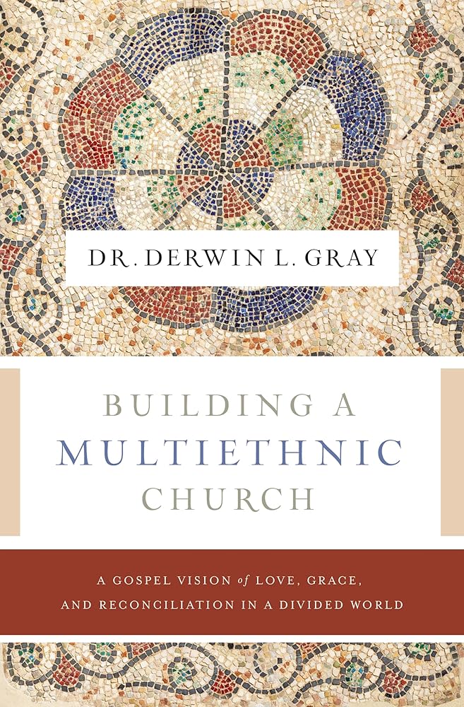 Building a Multiethnic Church: A Gospel Vision of Love, Grace, and Reconciliation in a Divided World cover image