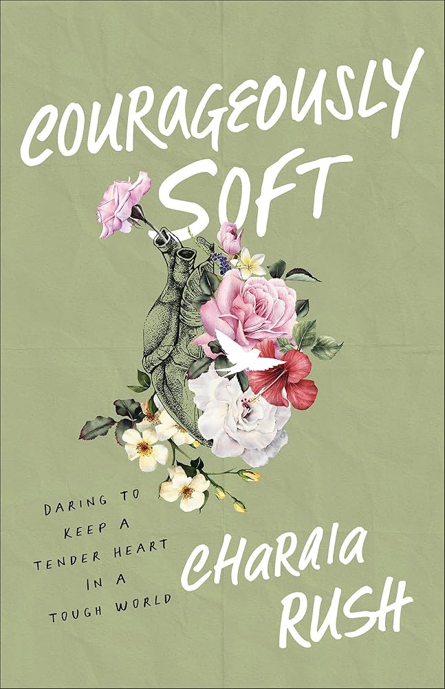 Courageously Soft: Daring to Keep a Tender Heart in a Tough World cover image