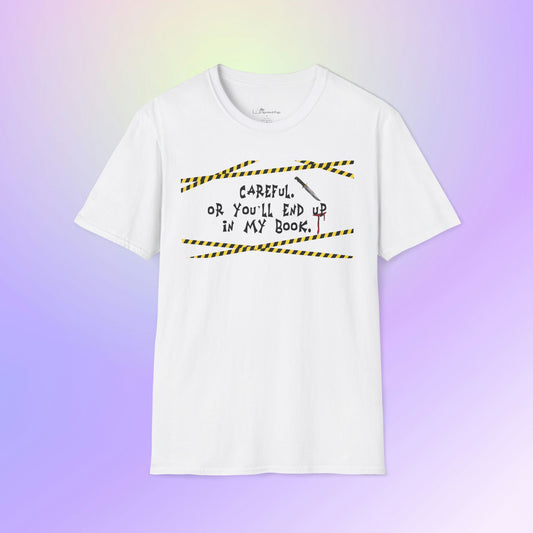 Author Quote Unisex T-Shirt - "Careful or You'll End Up in My Book"