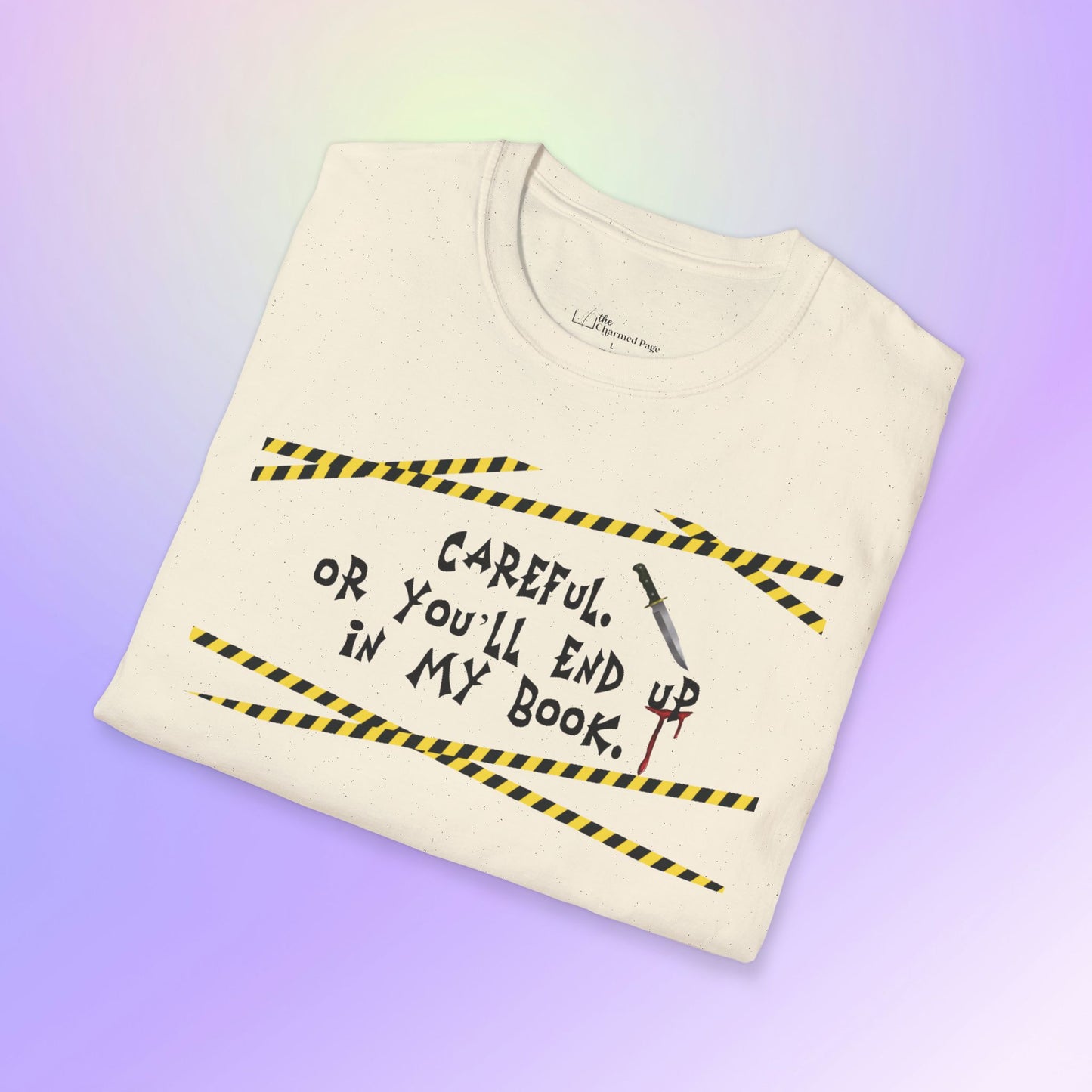 Author Quote Unisex T-Shirt - "Careful or You'll End Up in My Book"