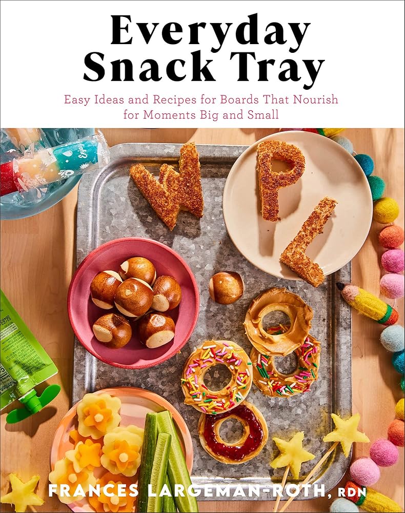 Everyday Snack Tray: Easy Ideas and Recipes for Boards That Nourish for Moments Big and Small cover image