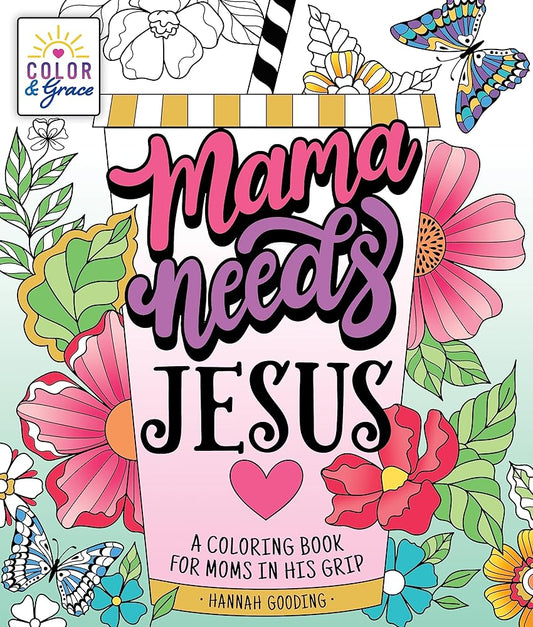 Color & Grace: Mama Needs Jesus: A Coloring Book for Moms in His Grip cover image